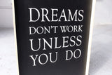 Dreams Don't Work Unless You Do farmhouse sign