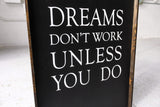 Dreams Don't Work Unless You Do farmhouse sign