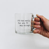 It's Too Early For You To Say Things Glass Coffee Mug﻿
