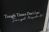 Tough Times Don't Last Tough People Do Sign - Multiple Color Options Available