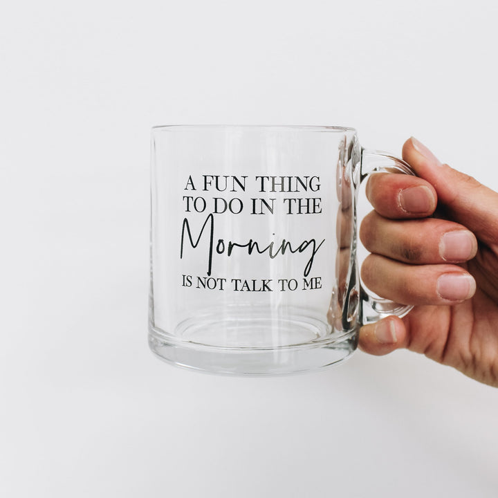 A Fun Thing To Do In The Morning Is Not Talk To Me Glass Coffee Mug﻿
