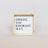Dwight, You Ignorant Slut | Wood Sign