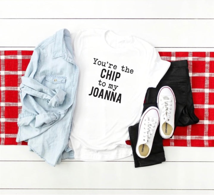 You're the Chip to my Joanna T-Shirt