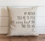 My Mother Told Me To Pick The Very Best One And You Are It 20 x 20 Pillow Cover