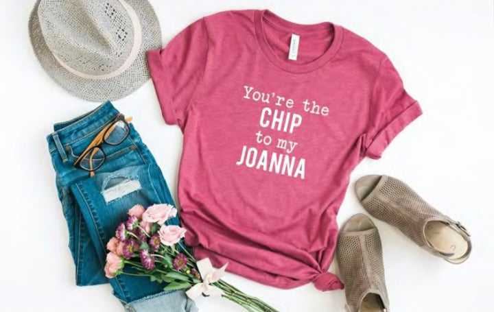 You're the Chip to My Joanna T-Shirt