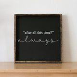 After All This Time? Always | Wood Sign