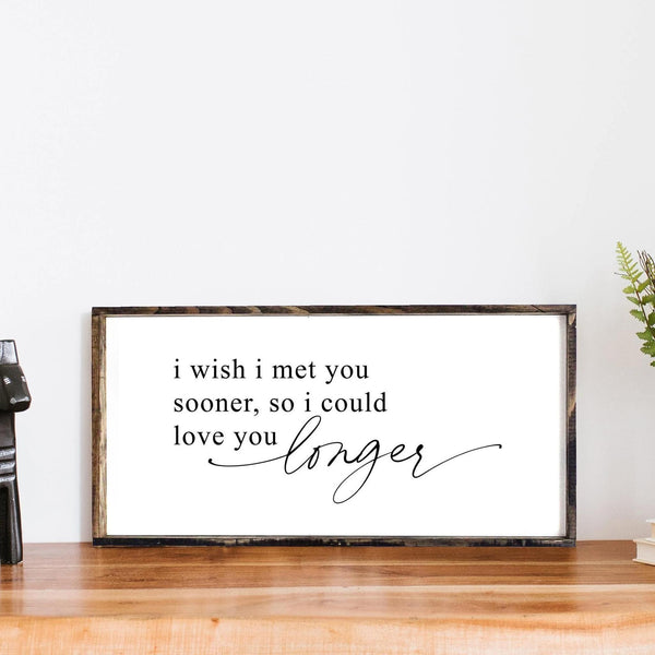I Wish I Met You Sooner, So I Could Love You Longer Wood Sign, Farmhouse decor, wall hanging